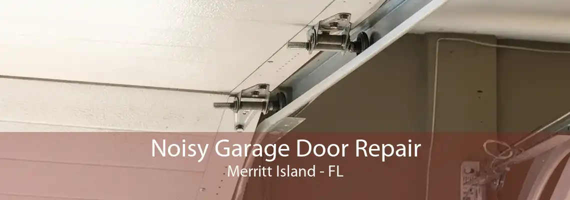 Noisy Garage Door Repair Merritt Island - FL